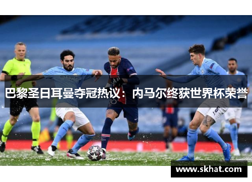 巴黎圣日耳曼夺冠热议：内马尔终获世界杯荣誉