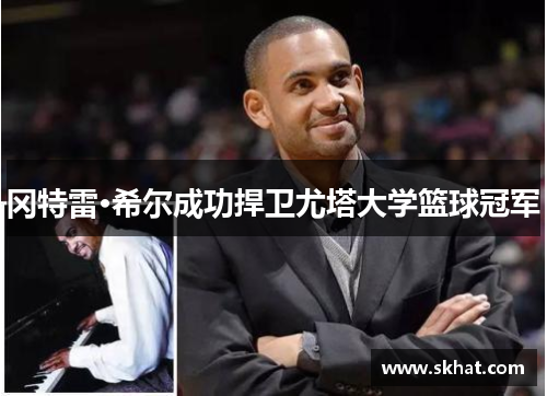 冈特雷·希尔成功捍卫尤塔大学篮球冠军